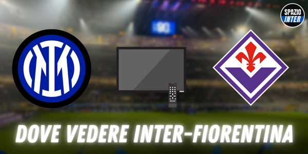 Dove vedere Inter Fiorentina